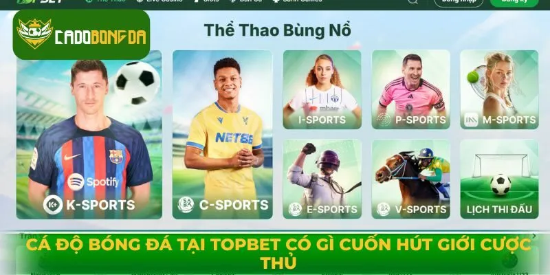 Cá Độ Bóng Đá Tại Topbet Có Gì Cuốn Hút Giới Cược Thủ